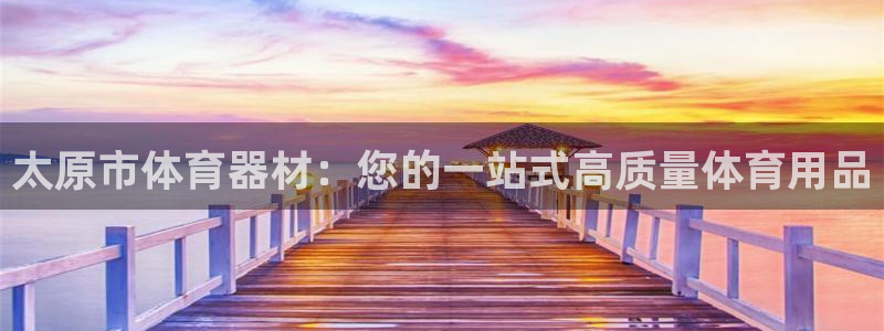 极悦娱乐app官方版本更新内容是什么：太原市体育器材