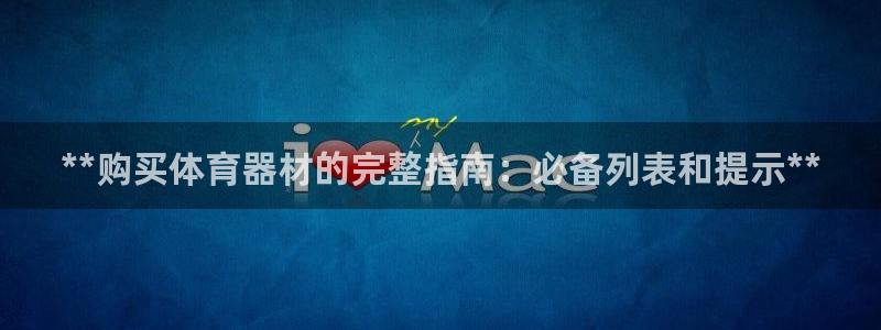 极悦娱乐官网入口下载：**购买体育器材的完整指南：必