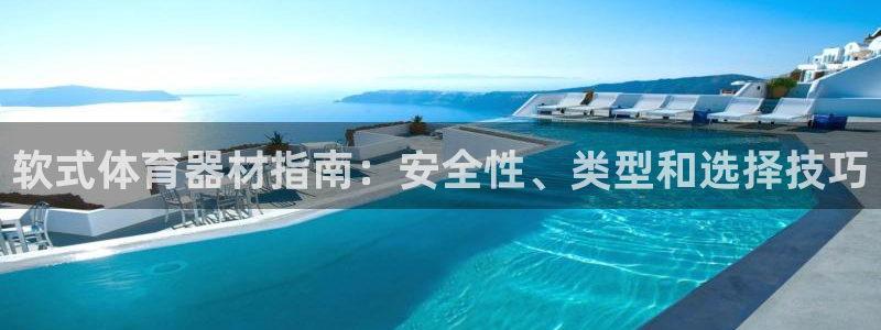 极悦平台注册流程：软式体育器材指南：安全性、类型和选