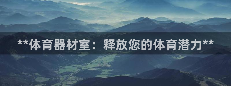 极悦娱乐分7O777：**体育器材室：释放您的体育潜