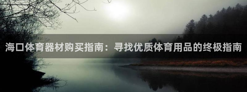 极悦平台官方网站首页登录：海口体育器材购买指南：寻找