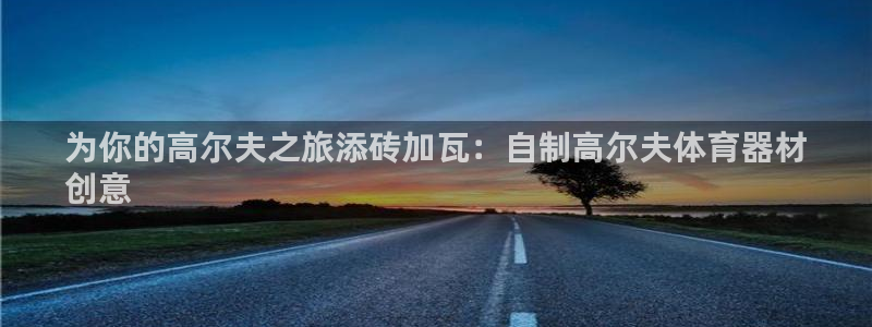 极悦官网首页登录入口网站：为你的高尔夫之旅添砖加瓦：