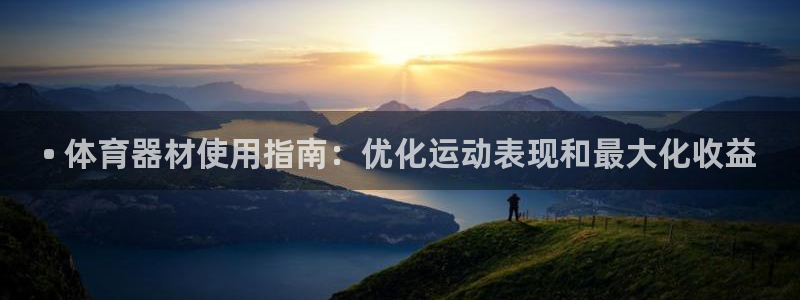 极悦娱乐代理人是谁呀：• 体育器材使用指南：优化运动