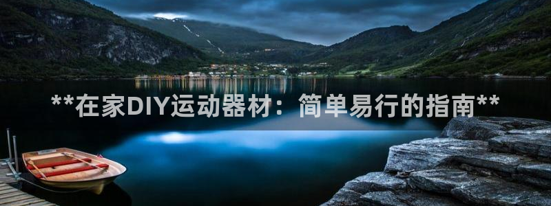 极悦平台官网登录入口网址：**在家DIY运动器材：简