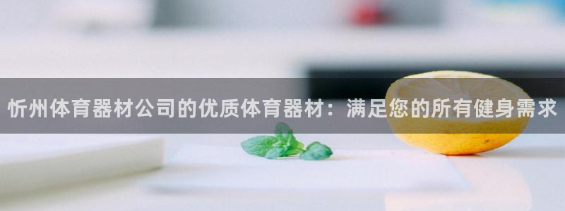 极悦平台官网登录入口网址：忻州体育器材公司的优质体育