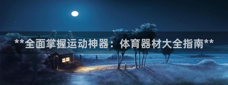 极悦平台注册用户名格式：**全面掌握运动神器：体育器