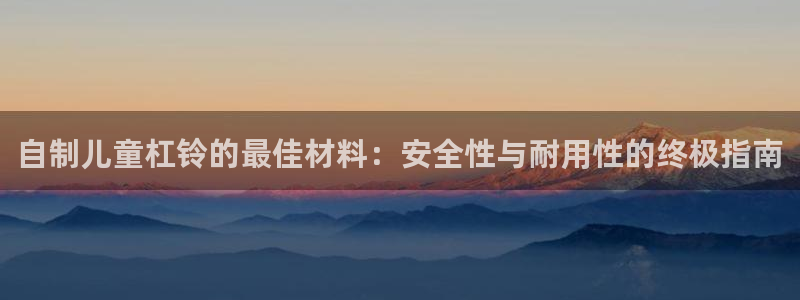 极悦平台与网易合作详情：自制儿童杠铃的最佳材料：安全