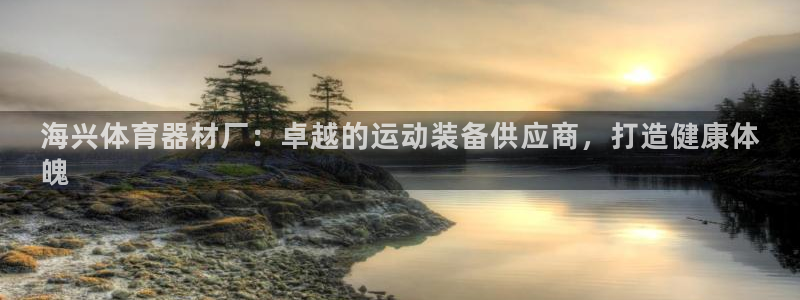 极悦娱乐会被骗吗知乎小说：海兴体育器材厂：卓越的运动