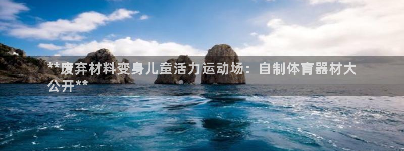 极悦平台用户评价在哪里看：**废弃材料变身儿童活力运