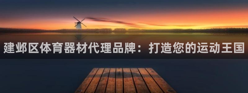 极悦官网入口登录网址：建邺区体育器材代理品牌：打造您