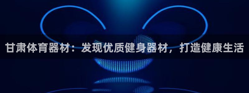 极悦平台登录7.0.2.4手机版下载安装：甘肃体育器