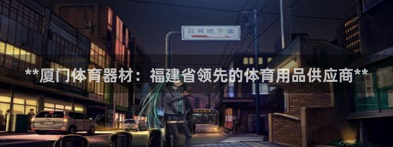 极悦娱乐的内部员工福利：**厦门体育器材：福建省领先