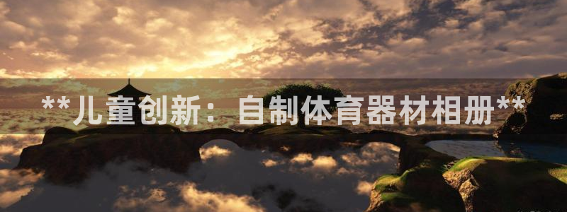 极悦娱乐旗下艺人名单：**儿童创新：自制体育器材相册