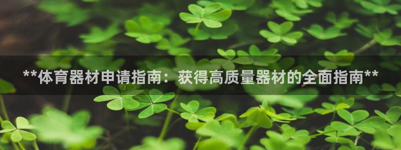 极悦平台官方网站首页登录：**体育器材申请指南：获得