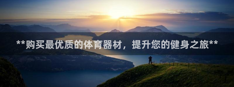 极悦平台官方网站入口链接下载：**购买最优质的体育器
