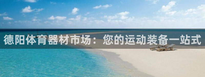 极悦娱乐成7O777：德阳体育器材市场：您的运动装备