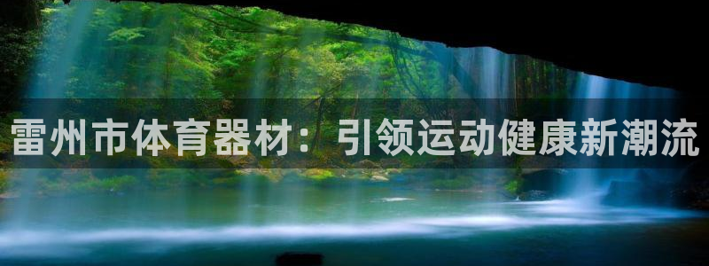 极悦娱乐代理怎么样知乎：雷州市体育器材：引领运动健康