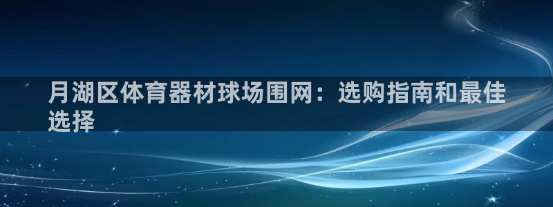 极悦娱乐的创始人背景故事简介：月湖区体育器材球场围网：选购指