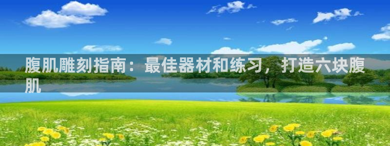 极悦平台注册用户名生成器下载：腹肌雕刻指南：最佳器材