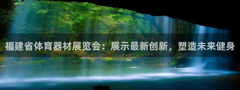 极悦平台是什么：福建省体育器材展览会：展示最新创新，