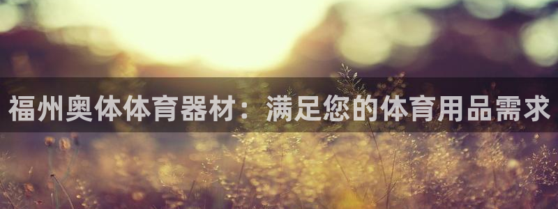 极悦平台有风险吗：福州奥体体育器材：满足您的体育用品